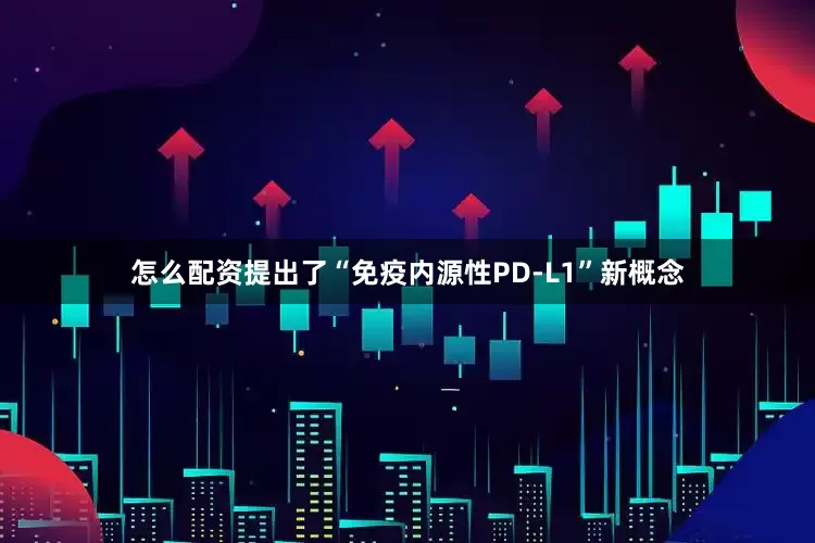 怎么配资提出了“免疫内源性PD-L1”新概念