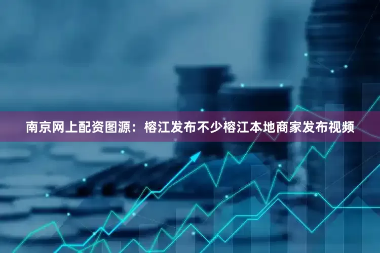 南京网上配资图源：榕江发布不少榕江本地商家发布视频