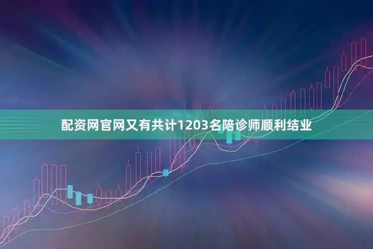 配资网官网又有共计1203名陪诊师顺利结业