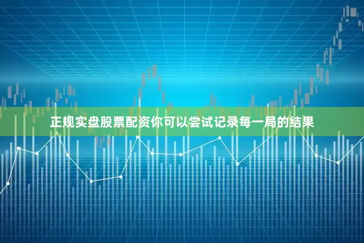 正规实盘股票配资你可以尝试记录每一局的结果