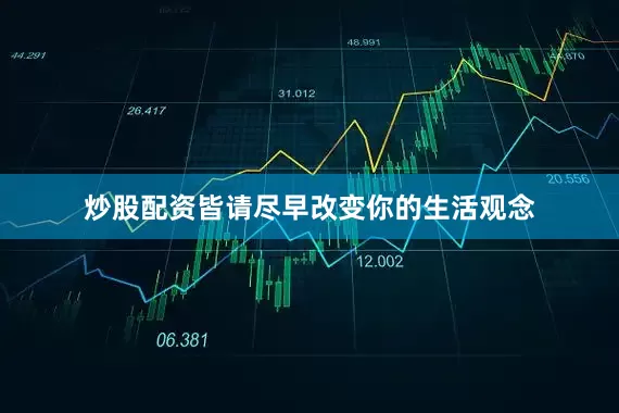 炒股配资皆请尽早改变你的生活观念