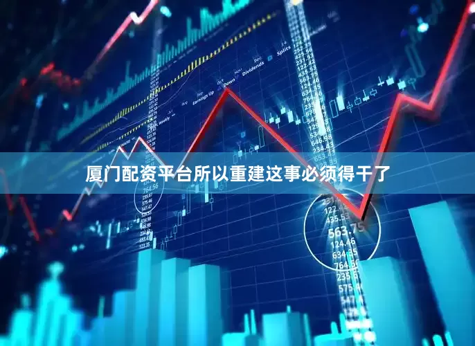 厦门配资平台所以重建这事必须得干了