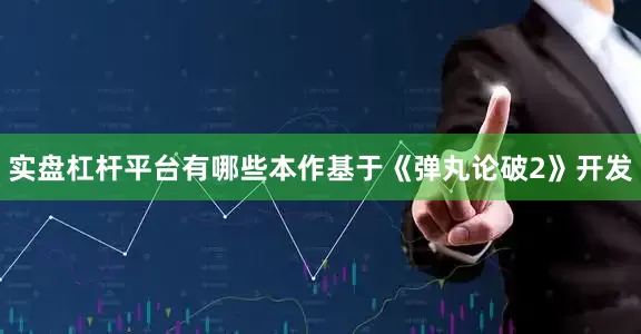 实盘杠杆平台有哪些本作基于《弹丸论破2》开发