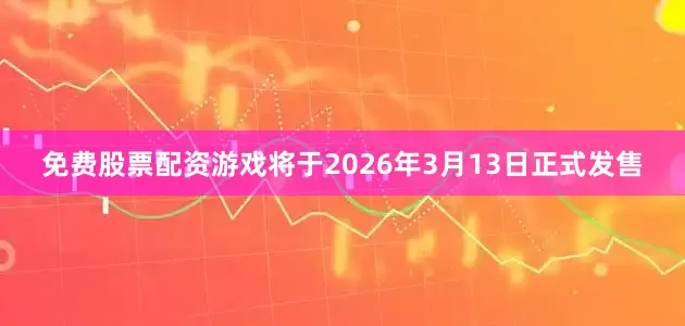 免费股票配资游戏将于2026年3月13日正式发售