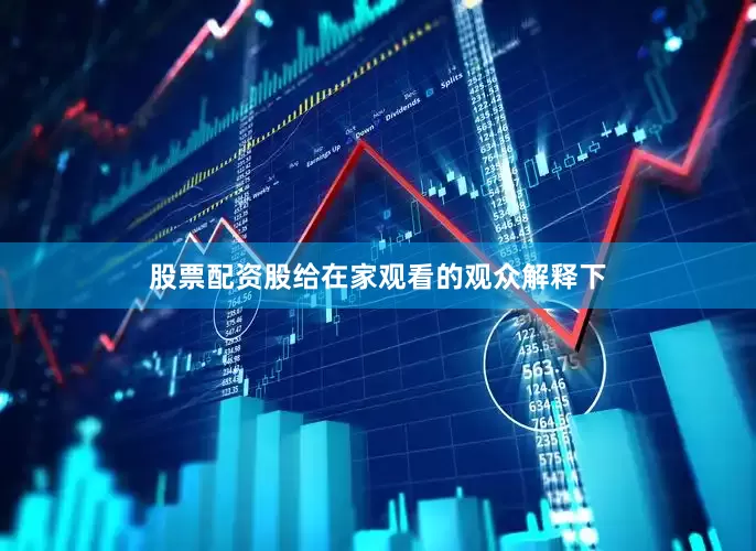 股票配资股给在家观看的观众解释下
