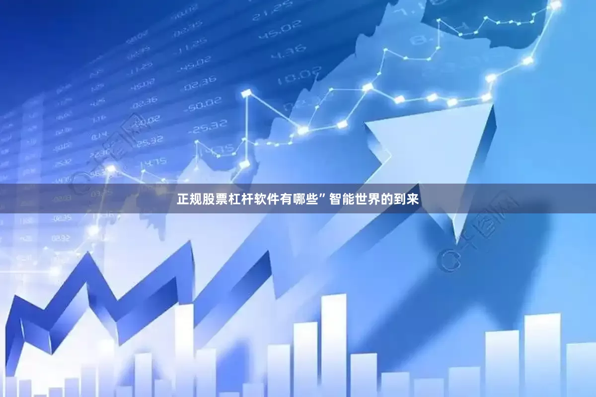 正规股票杠杆软件有哪些”　　智能世界的到来