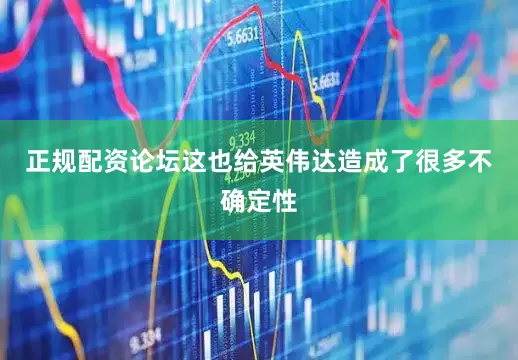 正规配资论坛这也给英伟达造成了很多不确定性