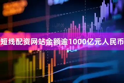 短线配资网站金额逾1000亿元人民币